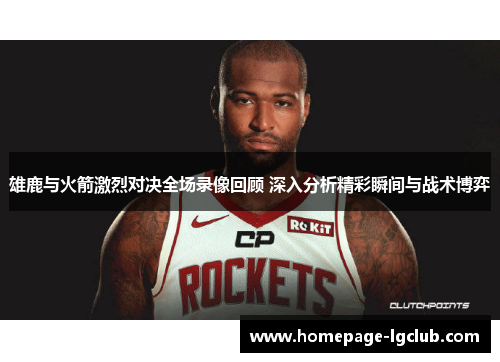 雄鹿与火箭激烈对决全场录像回顾 深入分析精彩瞬间与战术博弈
