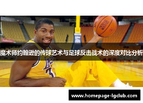 魔术师约翰逊的传球艺术与足球反击战术的深度对比分析