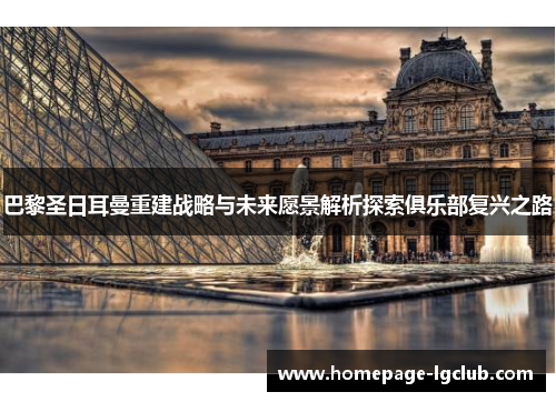 巴黎圣日耳曼重建战略与未来愿景解析探索俱乐部复兴之路